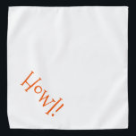 Cute White with Orange Text "Howl" Pet Bandana<br><div class="desc">White bandana, with cute, orange typography... .Howl! Perfect for your pet's night out on the town or afternoon at the park. Wonderful for celebrating the Halloween season! The background color is customizable to any color you desire, as are the font style, size, and/or color. Make it your own! When you...</div>