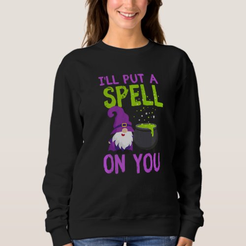 Cute Witch Gnome Ill Put A Spell on You Sweatshirt