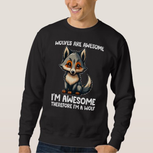 Cute Wolves Are Awesome Im Awesome Therefore Im  Sweatshirt