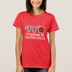 Cute women's t-shirt   I'd rather be playing bocce