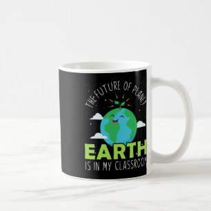Cute World Earth Day The Future Of Planet Is In My Coffee Mug