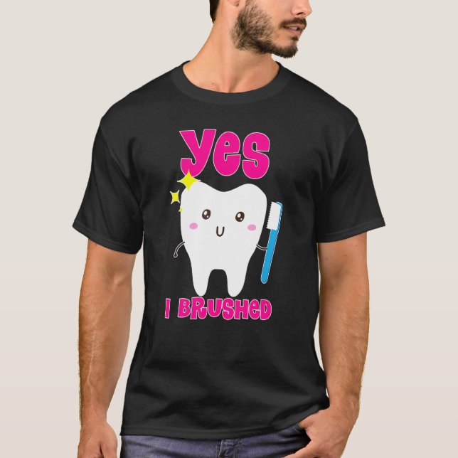   Cute Yes I Brushed  My Teeth  Tooth Dental Hygie T-Shirt (Front)