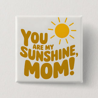 Cute You Are My Sunshine Mom! Yellow Sun Button