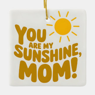Cute You Are My Sunshine Mom! Yellow Sun Ceramic Ornament