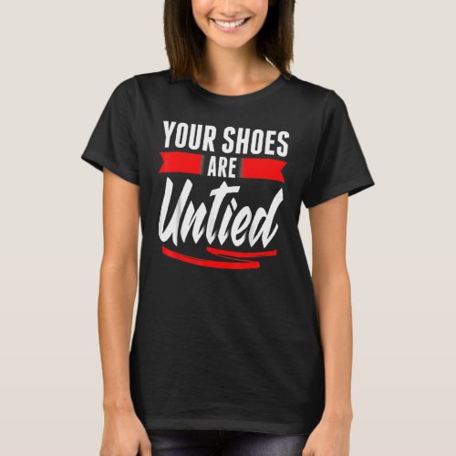 Cute Your Shoes Are Untied April Fools Day Pranks T_Shirt