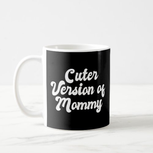 Cuter Version Of Mommy  Mother Child Look Alike Mo Coffee Mug