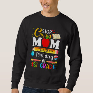 Cutes Stop Crying Mom It's Just My First Day Of 1s Sweatshirt