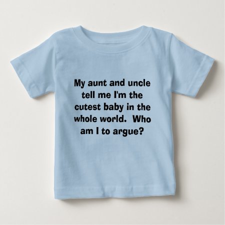 Cutest Baby: Who Am I To Argue? Baby T-shirt