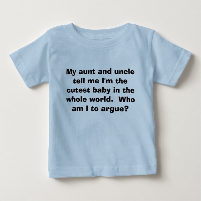 Cutest Baby: Who am I to argue? Baby T-Shirt (Front)