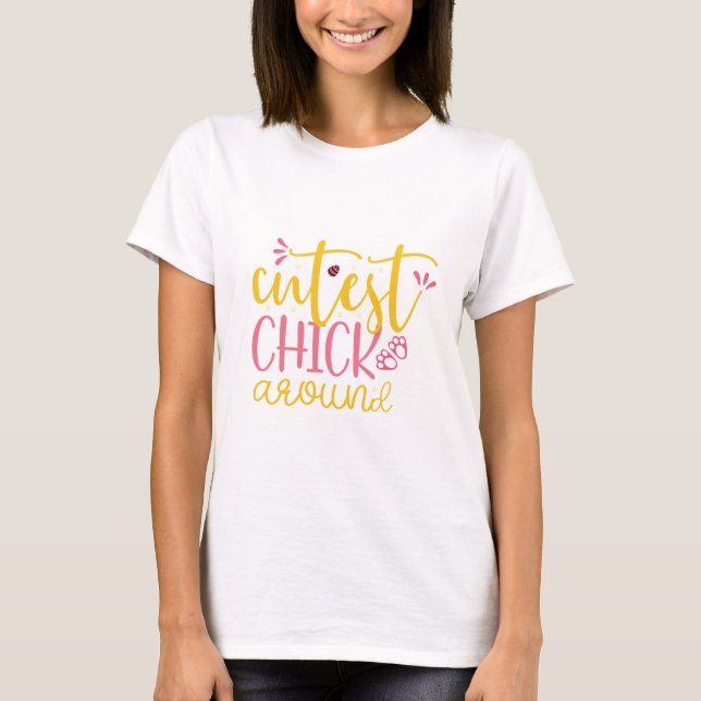 Cutest chick around, funny and simple T-Shirt (Front)