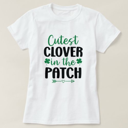 Cutest clover in the patch St Patricks Day T_Shirt