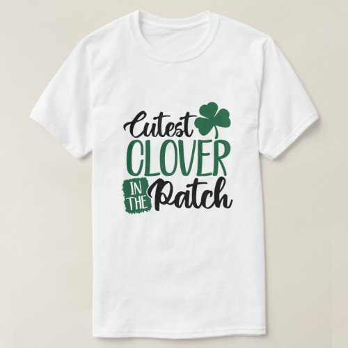Cutest clover in the patch St Patricks Day T_Shirt