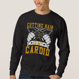 Cutting Hair Is My Cardio - Funny Hairdresser Barb Sweatshirt