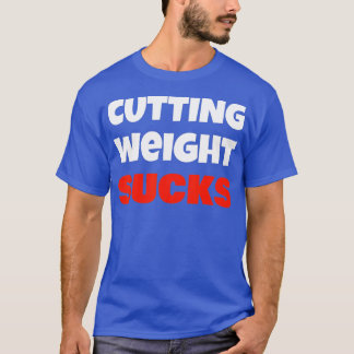 Cutting Weight Sucks Fighting Wrestling Powerlifti T-Shirt