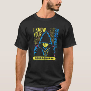 Cyber Security Cyber Hacker I Know Your Password T-Shirt