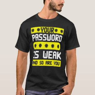 Cyber Security Hacking IT Password Is Weak And So  T-Shirt