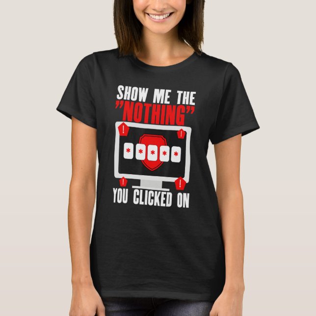 Cyber Security Hacking IT Show Me Nothing You Clic T-Shirt (Front)