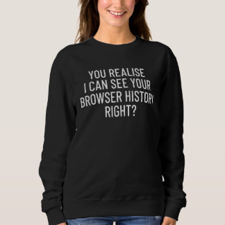 Cyber Security  You Realise I Can See Your Browser Sweatshirt