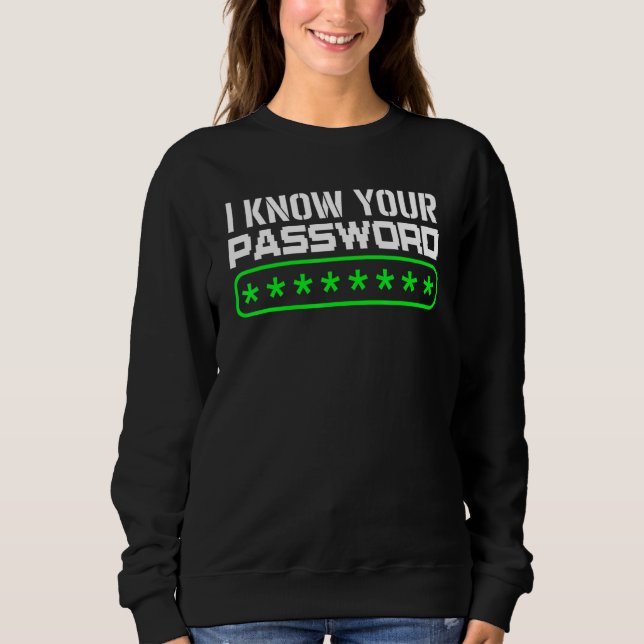 Cybersecurity Expert IT Hacker   I Know Your Passw Sweatshirt (Front)