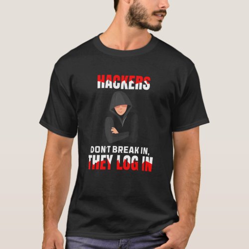 Cybersecurity Hackers Dont Break In They Log In H T_Shirt