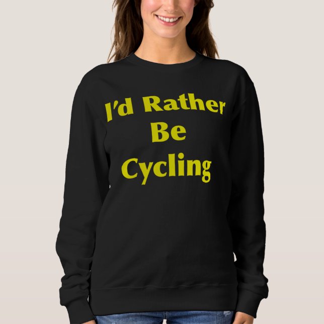 Cycling I d Rather Be Sweatshirt (Front)