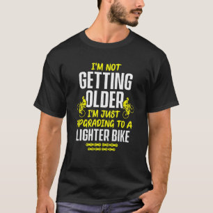Cycling I'm Not Getting Older I'm Just Upgrading   T-Shirt