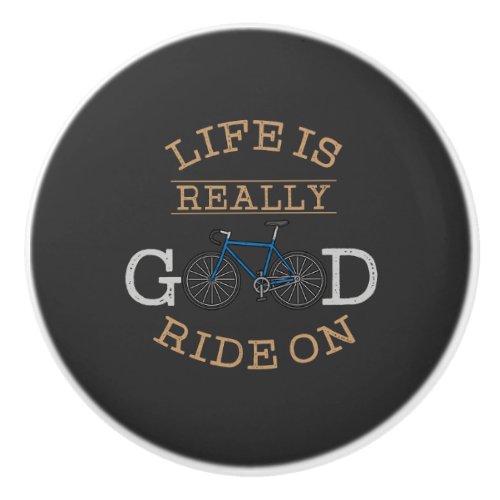 Cycling _ Life Is Really Good Ride On Ceramic Knob