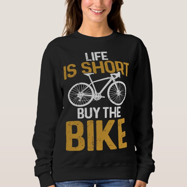 Cycling  Life Is Short Buy The Bike Bicycle Rider Sweatshirt (Front)