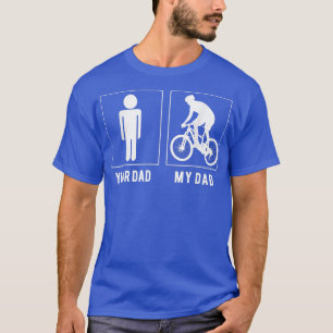 CYCLING  YOUR DAD  MY DAD T SHIRT  FATHER'S DAY 