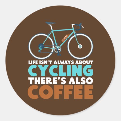 Cyclist Coffee Life Isnt Always About Cycling  Classic Round Sticker
