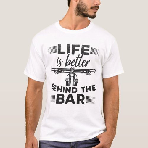 Cyclist I Life Is Better Behind The Bar I Mountain T_Shirt