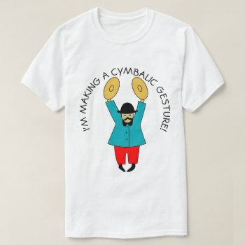Cymbalic Gesture T-shirt by BarbeeAnne at Zazzle