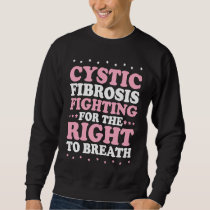 Cystic Fibrosis Fighting For The Right To Breath T Sweatshirt