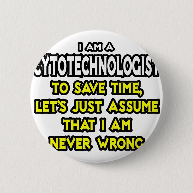 Cytotechnologist .. Assume I Am Never Wrong Pinback Button (Front)