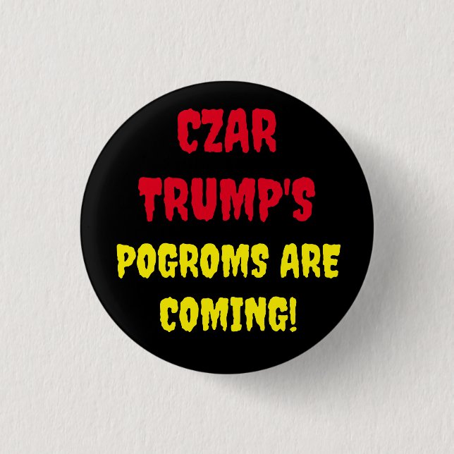 CZAR TRUMP'S POGROMS ARE COMING BUTTON (Front)