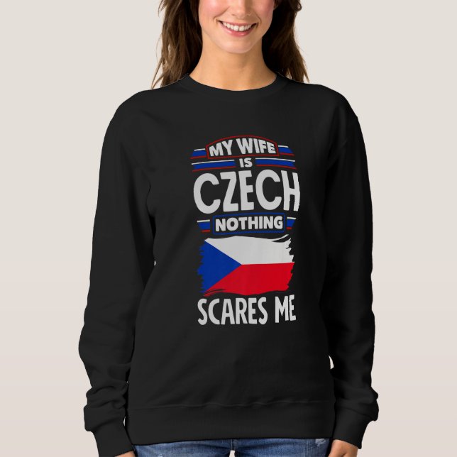 Czech Republic Czech Flag My Wife Is Czech Nothing Sweatshirt (Front)