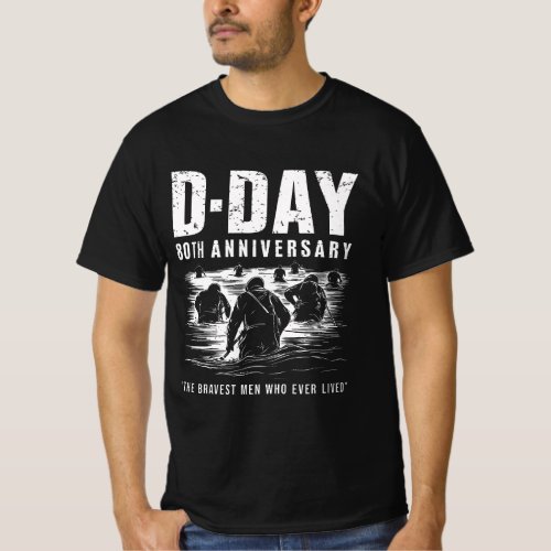 D_Day 80th Anniversary _ The Bravest Men Who Ever  T_Shirt