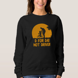 D For Dad Not Driver  Daddy Humor Father Sarcastic Sweatshirt