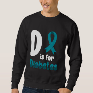 D Is For Diabetes Diabetes Diabetic Sweatshirt