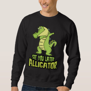 Dabbing Alligator  See You Later Alligator Sweatshirt