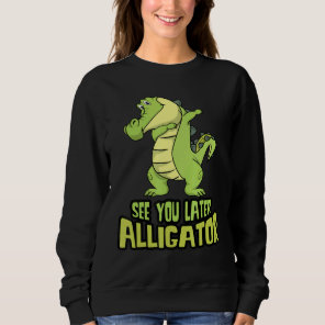 Dabbing Alligator  See You Later Alligator Sweatshirt