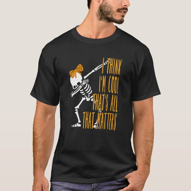 Dabbing Skeleton I Think I'm Cool That's All that  T-Shirt (Front)