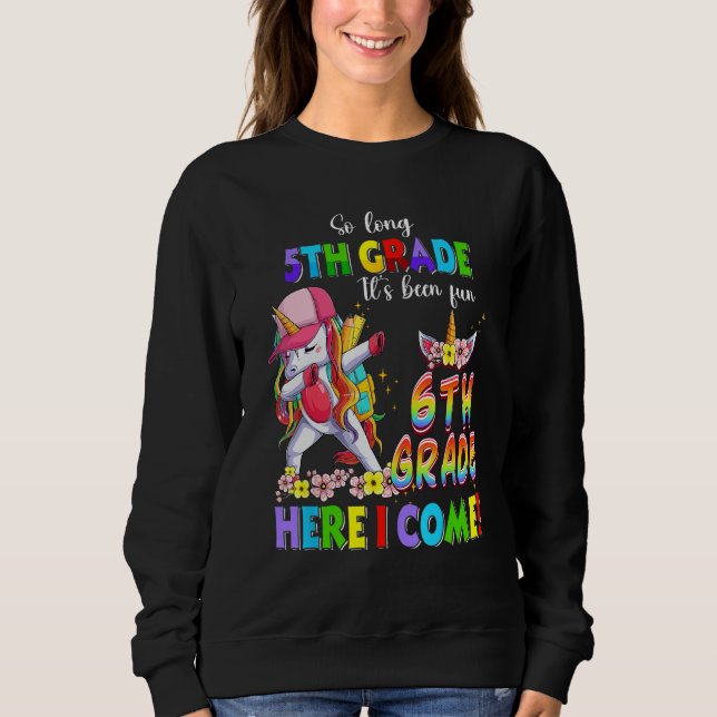 Dabbing Unicorn So long 5th grade 6th grade here I Sweatshirt (Front)