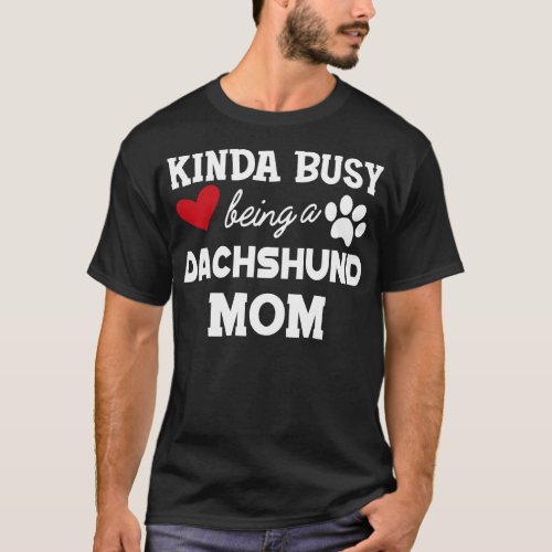 Dachshund Dog Kinda busy being a Dachshund mom 1 T_Shirt