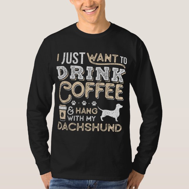 Dachshund Doxie Mom Dad I Just Want Hang Drink Cof T-Shirt (Front)