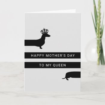 Dachshund Happy Mother's Day My Queen Card by Doxie_love at Zazzle