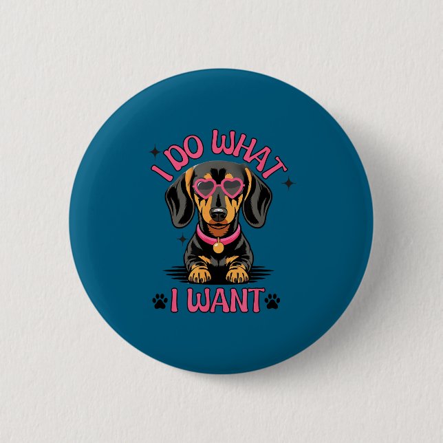 Dachshund I Do What I Want Funny Dog  Button (Front)