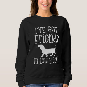 Dachshund I have friends in Low Places Doxie Dog Sweatshirt