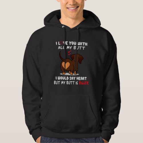 Dachshund I Love You With All My Butt I Would Say  Hoodie
