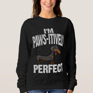 Dachshund I m Paws Itively Perfect Sweatshirt